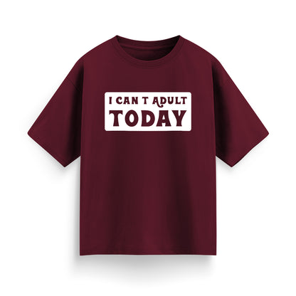 I Can’t Adult Today Unisex Oversized T-Shirt