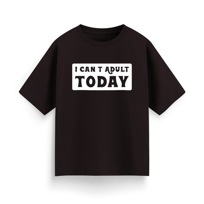 I Can’t Adult Today Unisex Oversized T-Shirt