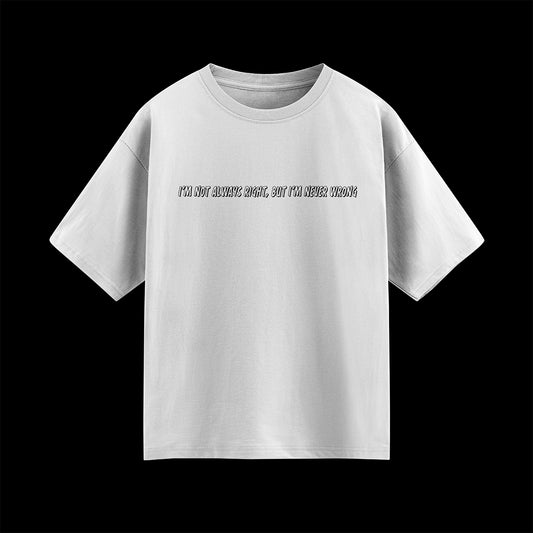 I'm Not Always Right, But I'm Never Wrong Oversized  T-Shirt